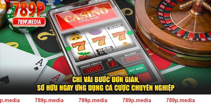 Chỉ vài bước đơn giản, sở hữu ngay ứng dụng 789P chuyên nghiệp